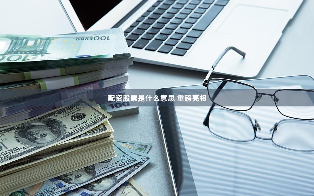 配资股票是什么意思 重磅亮相