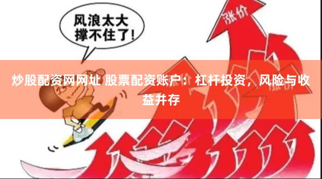 炒股配资网网址 股票配资账户：杠杆投资，风险与收益并存