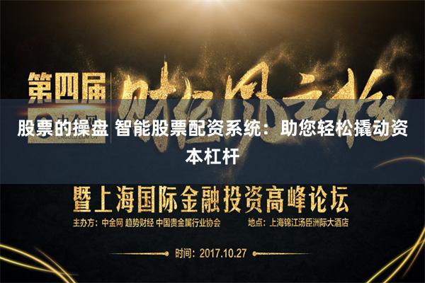 股票的操盘 智能股票配资系统：助您轻松撬动资本杠杆