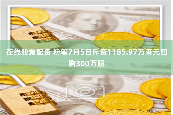 在线股票配资 粉笔7月5日斥资1185.97万港元回购300万股