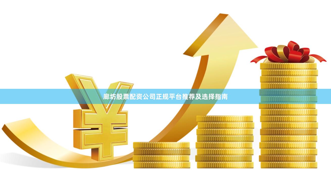 廊坊股票配资公司正规平台推荐及选择指南