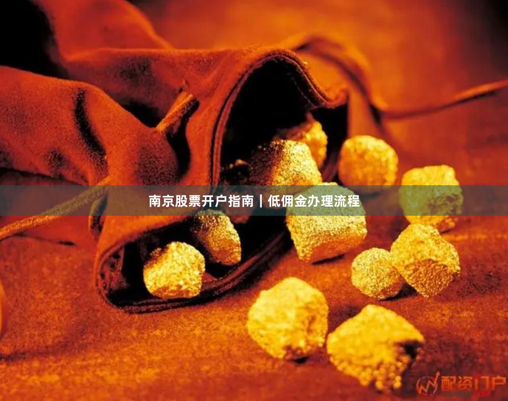 南京股票开户指南|低佣金办理流程
