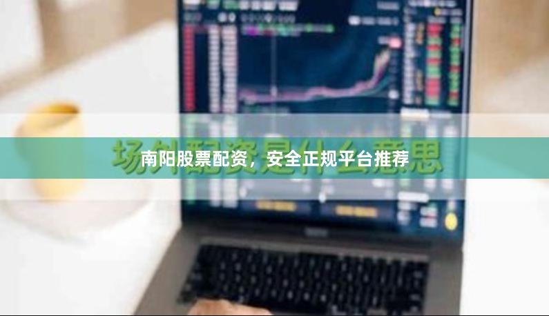 南阳股票配资,安全正规平台推荐