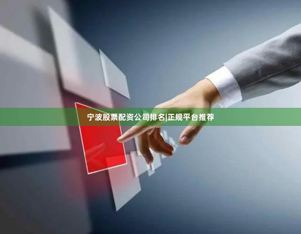 宁波股票配资公司排名|正规平台推荐