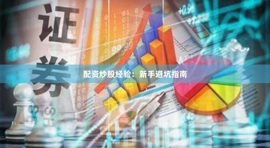 配资炒股经验:新手避坑指南