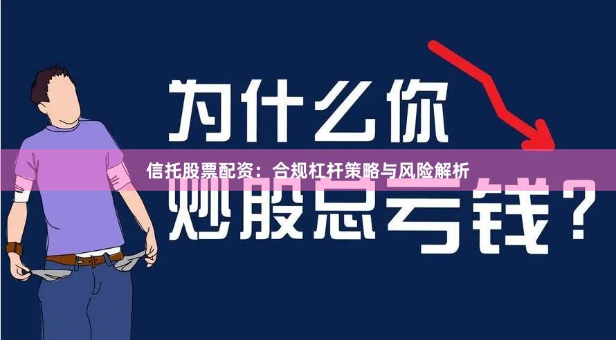 信托股票配资:合规杠杆策略与风险解析