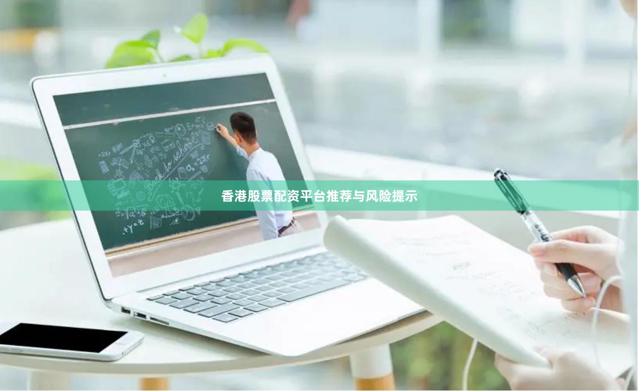 香港股票配资平台推荐与风险提示