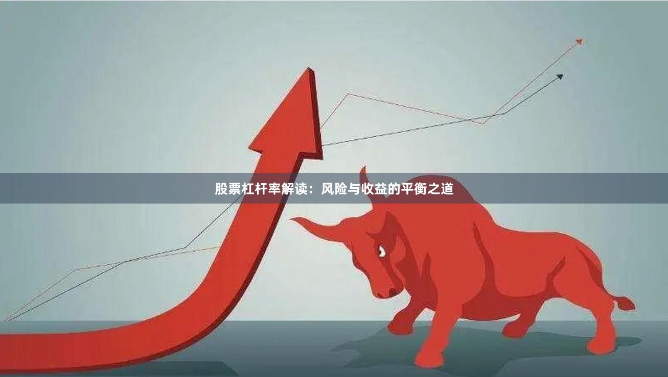 股票杠杆率解读:风险与收益的平衡之道