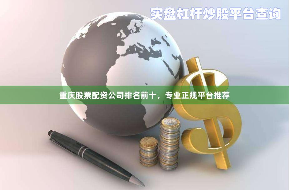 重庆股票配资公司排名前十，专业正规平台推荐