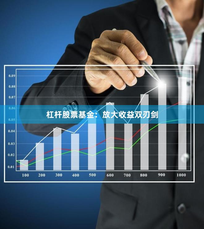杠杆股票基金：放大收益双刃剑